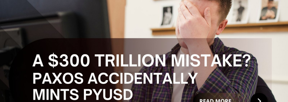The $300 Trillion Mistake: PAXOS Mints Then Burns Huge Amount of PYUSD